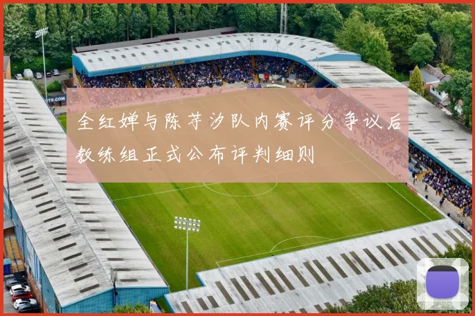 全红婵与陈芋汐队内赛评分争议后教练组正式公布评判细则