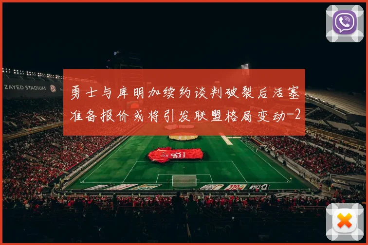 勇士与库明加续约谈判破裂后活塞准备报价或将引发联盟格局变动